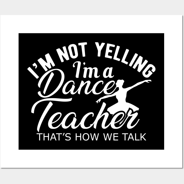 Dance Teacher - I'm not yelling I'm a dance teacher Wall Art by KC Happy Shop